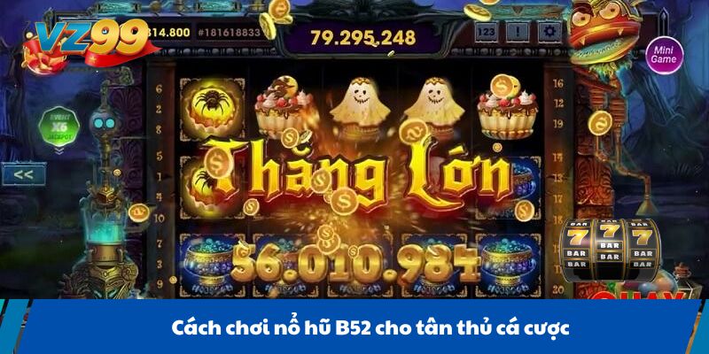 Cách chơi nổ hũ B52 cho tân thủ cá cược