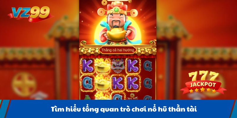 Tìm hiểu tổng quan trò chơi nổ hũ thần tài