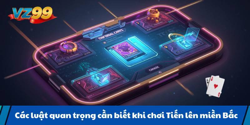 Các luật quan trọng cần biết khi chơi Tiến lên miền Bắc