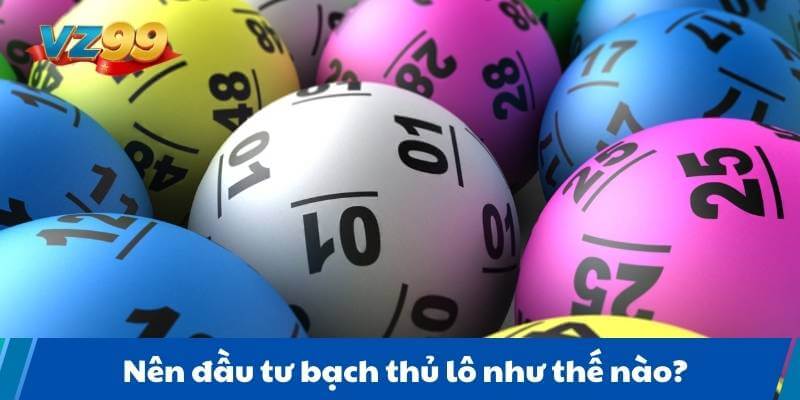 Nên đầu tư bạch thủ lô như thế nào?